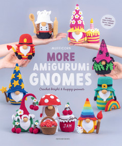 More Amigurumi Gnomes (Crochet Bright & Happy Gnomes) by Mufficorn, 9789491643590