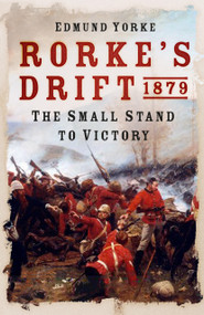 Rorke's Drift 1879 (The Small Stand to Victory) by Edmund Yorke, 9781837053926