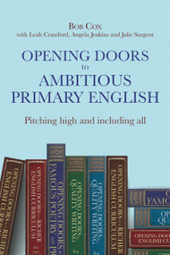Opening Doors to Ambitious Primary English (Pitching high and including all) by Bob Cox, Leah Crawford, Angela Jenkins, Julie Sargent, 9781785836671