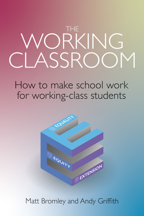 The Working Classroom (How to make school work for working-class students) by Matt Bromley, Andy Griffith, 9781785836985