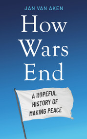 How Wars End (A Hopeful History of Making Peace) by Jan van Aken, 9781804189658