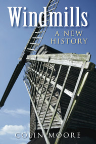 Windmills (A New History) by Colin Moore, 9780752454009