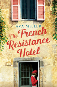 The French Resistance Hotel (An absolutely gripping and heartbreaking story of World War 2 inspired by the incredible true story) by Ava Miller, 9781399745123
