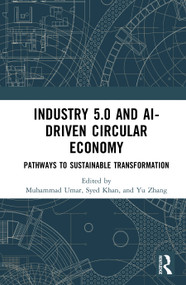 Industry 5.0 and AI-Driven Circular Economy (Pathways to Sustainable Transformation) by Muhammad Umar, Syed Abdul Rehman Khan, Yu Zhang, 9781041326540