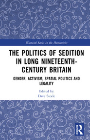 The Politics of Sedition in Long Nineteenth-Century Britain (Gender, Activism, Spatial Politics and Legality) by Dave Steele, 9781032897899