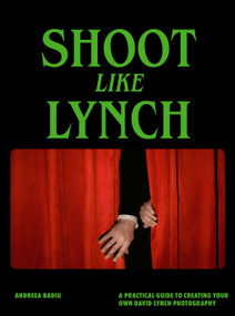 Shoot like Lynch (A Practical Guide to Creating Your Own David Lynch Photography) by Andreea Badiu, 9781805705086