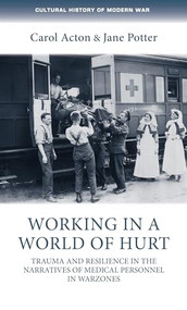 Working in a world of hurt (Trauma and resilience in the narratives of medical personnel in warzones) by Carol Acton, Jane Potter, 9780719090363