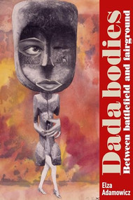 Dada bodies (Between battlefield and fairground) by Elza Adamowicz, 9781526131140