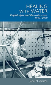 Healing with water (English spas and the water cure, 1840-1960) by Jane M. Adams, 9780719095696