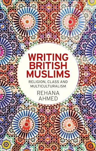 Writing British Muslims (Religion, class and multiculturalism) by Rehana Ahmed, 9780719087400