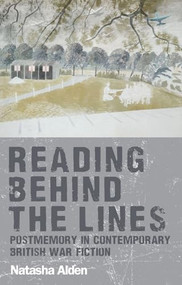 Reading behind the lines (Postmemory in contemporary British war fiction) by Natasha Alden, 9780719088933