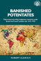 Banished potentates (Dethroning and exiling indigenous monarchs under British and French colonial rule, 1815-1955) by Robert Aldrich, 9780719099731