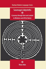 Saramago's labyrinths (A journey through form and content in Blindness and All the Names) by Rhian Atkin, 9780719086304