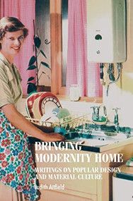 Bringing modernity home (Writings on popular design and material culture) by Judy Attfield, 9780719063268