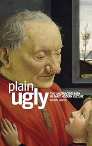 Plain ugly (The unattractive body in Early Modern culture) by Naomi Baker, 9780719068744