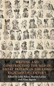 Writing and constructing the self in Great Britain in the long eighteenth century by John Baker, Marion Leclair, Allan Ingram, 9781526123367