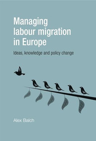 Managing labour migration in Europe (Ideas, knowledge and policy change) by Alex Balch, 9780719080722