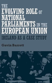 The evolving role of national parliaments in the European Union (Ireland as a case study) by Gavin Barrett, 9781784993214