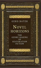 Novel horizons (The genre making of Restoration fiction) by Gerd Bayer, 9781784991234