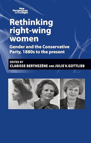 Rethinking right-wing women (Gender and the Conservative Party, 1880s to the present) by Clarisse Berthezène, Julie Gottlieb, 9781784994389