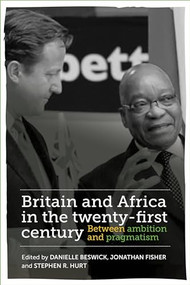 Britain and Africa in the twenty-first century (Between ambition and pragmatism) by Danielle Beswick, Jonathan Fisher, Stephen R. Hurt, 9781526134134