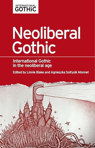 Neoliberal gothic (International gothic in the neoliberal age) by Linnie Blake, Agnieszka Soltysik Monnet, 9781526113443