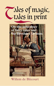 Tales of magic, tales in print (On the genealogy of fairy tales and the Brothers Grimm) by Yseult De Blecourt, 9780719083792