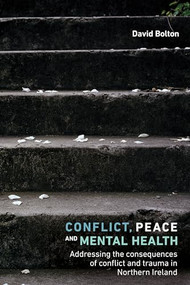 Conflict, peace and mental health (Addressing the consequences of conflict and trauma in Northern Ireland) by David Bolton, 9780719090998