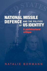 National Missile Defence and the politics of US identity (A poststructural critique) by Natalie Bormann, 9780719074707