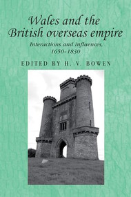 Wales and the British overseas empire (Interactions and influences, 1650-1830) by H.V. Bowen, 9780719086205