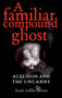 A familiar compound ghost (Allusion and the Uncanny) by Sarah Annes Brown, 9780719085154