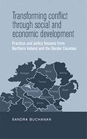 Transforming conflict through social and economic development (Practice and policy lessons from Northern Ireland and the Border Counties) by Sandra Buchanan, 9780719088230