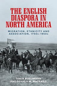 The English diaspora in North America (Migration, ethnicity and association, 1730s-1950s) by Tanja Bueltmann, Donald MacRaild, 9781526103710
