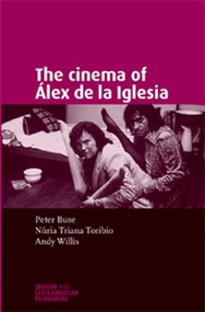 The cinema of Álex de la Iglesia by Andy Willis, Nuria Triana-Toribio, Peter Buse, 9780719071362