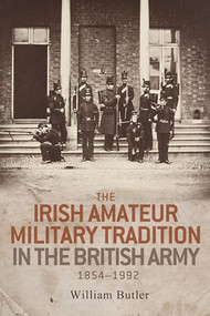 The Irish amateur military tradition in the British Army, 1854-1992 by William Butler, 9780719099380