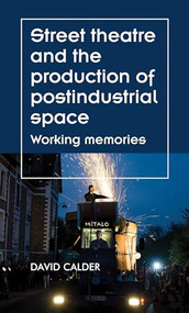 Street theatre and the production of postindustrial space (Working memories) by David Calder, 9781526121592
