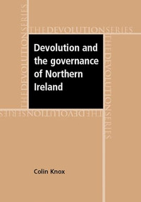 Devolution and the governance of Northern Ireland by Colin Knox, 9780719074363