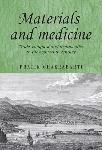Materials and medicine (Trade, conquest and therapeutics in the eighteenth century) by Pratik Chakrabarti, 9780719083129