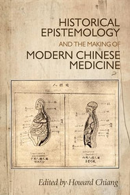Historical epistemology and the making of modern Chinese medicine by Howard Chiang, 9780719096006