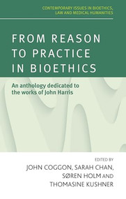 From reason to practice in bioethics (An anthology dedicated to the works of John Harris) by John Coggon, Sarah Chan, Søren Holm, Thomasine Kushner, 9780719096235