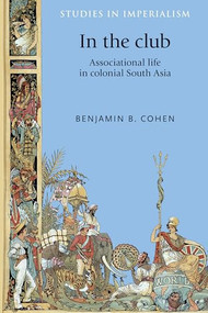 In the club (Associational life in colonial South Asia) by Benjamin B Cohen, 9780719096051