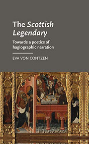 The <i>Scottish Legendary</i> (Towards a poetics of hagiographic narration) by Eva von Contzen, 9780719095962