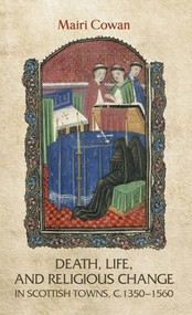 Death, life, and religious change in Scottish towns c. 1350-1560 by Mairi Cowan, 9780719080234