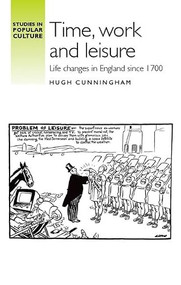 Time, work and leisure (Life changes in England since 1700) by Hugh Cunningham, 9780719085208
