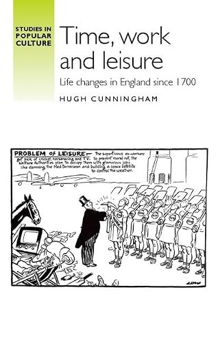 Time, work and leisure (Life changes in England since 1700) by Hugh Cunningham, 9780719085208