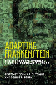 Adapting Frankenstein (The monster's eternal lives in popular culture) by Dennis R. Cutchins, Dennis R. Perry, 9781526108906