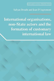 International organisations, non-State actors, and the formation of customary international law by Sufyan Droubi, Jean d'Aspremont, 9781526134158