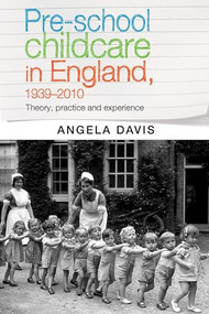 Pre-school childcare in England, 1939-2010 (Theory, practice and experience) by Angela Davis, 9780719090653