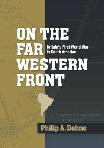 On the far Western front (Britain's First World War in South America) by Phillip A. Dehne, 9780719080050