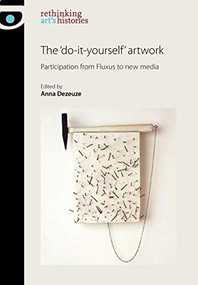 The 'do-it-yourself' artwork (Participation from Fluxus to New Media) by Anna Dezeuze, 9780719081446